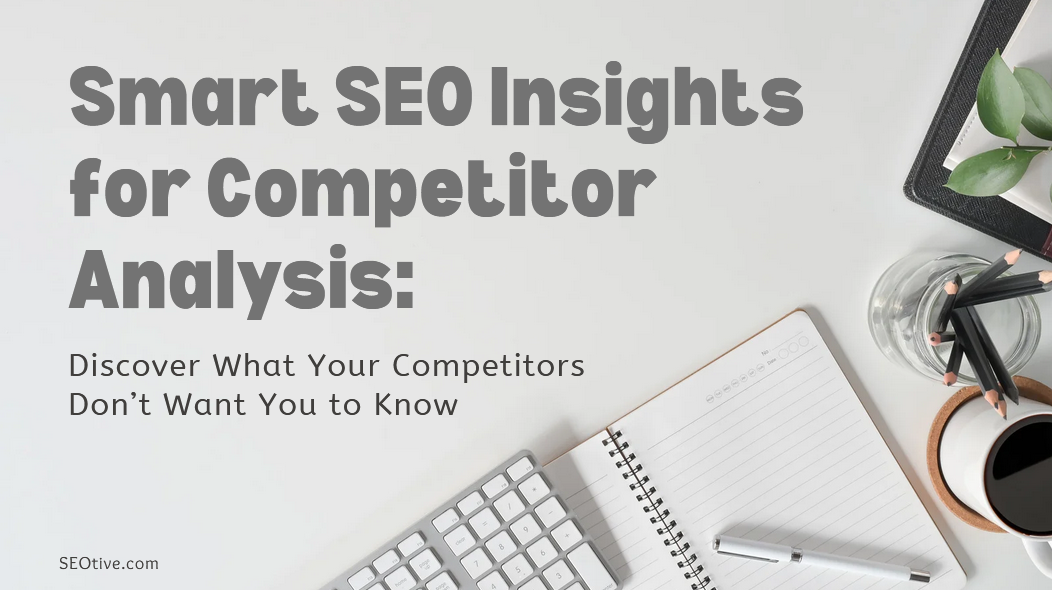 Smart SEO Insights for Competitor Analysis: Discover What Your Competitors Don’t Want You to Know